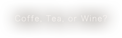 Coffe, Tea, or Wine?