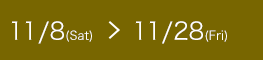 11/8Satˏ11/28Fri