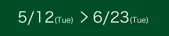 5/12��Tue�ˏ��6/23��Tue��